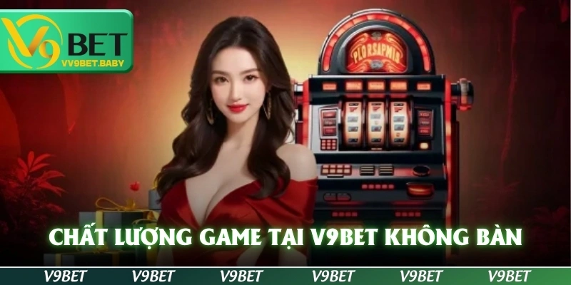 chất lượng game tại v9bet không bàn